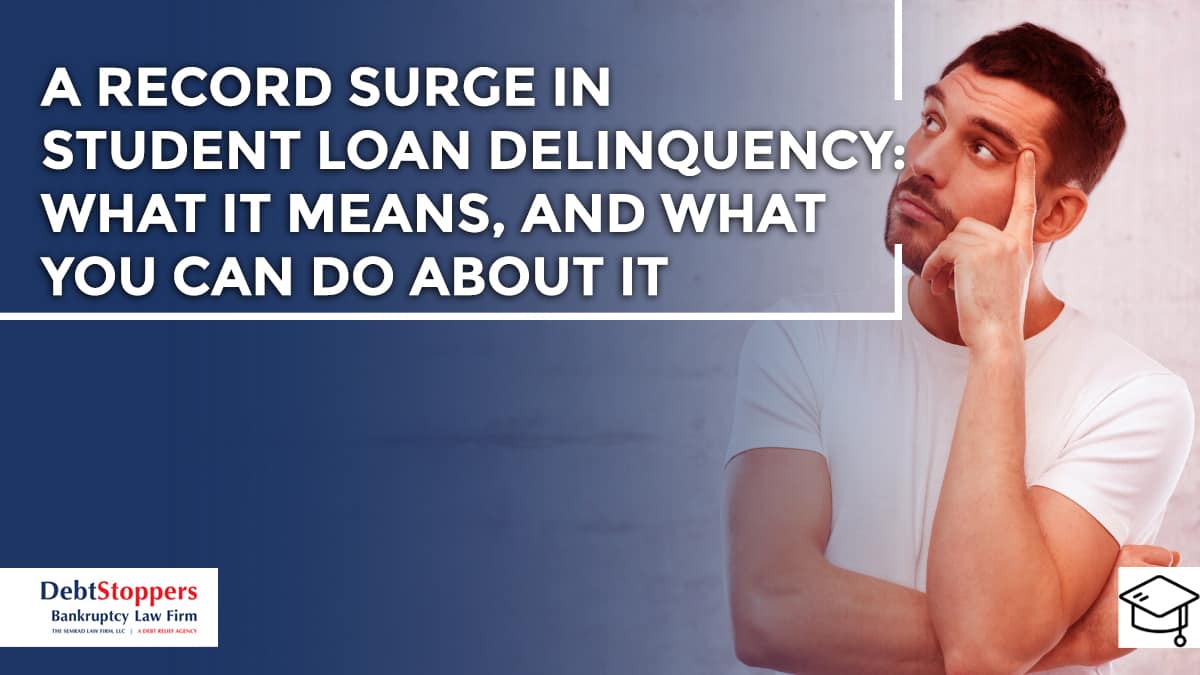 A Record Surge In Student Loan Delinquency: What It Means, And What You Can Do About It