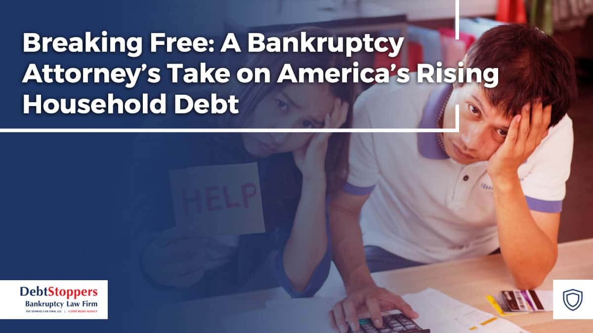 Breaking Free: A Bankruptcy Attorney’s Take on America’s Rising Household Debt