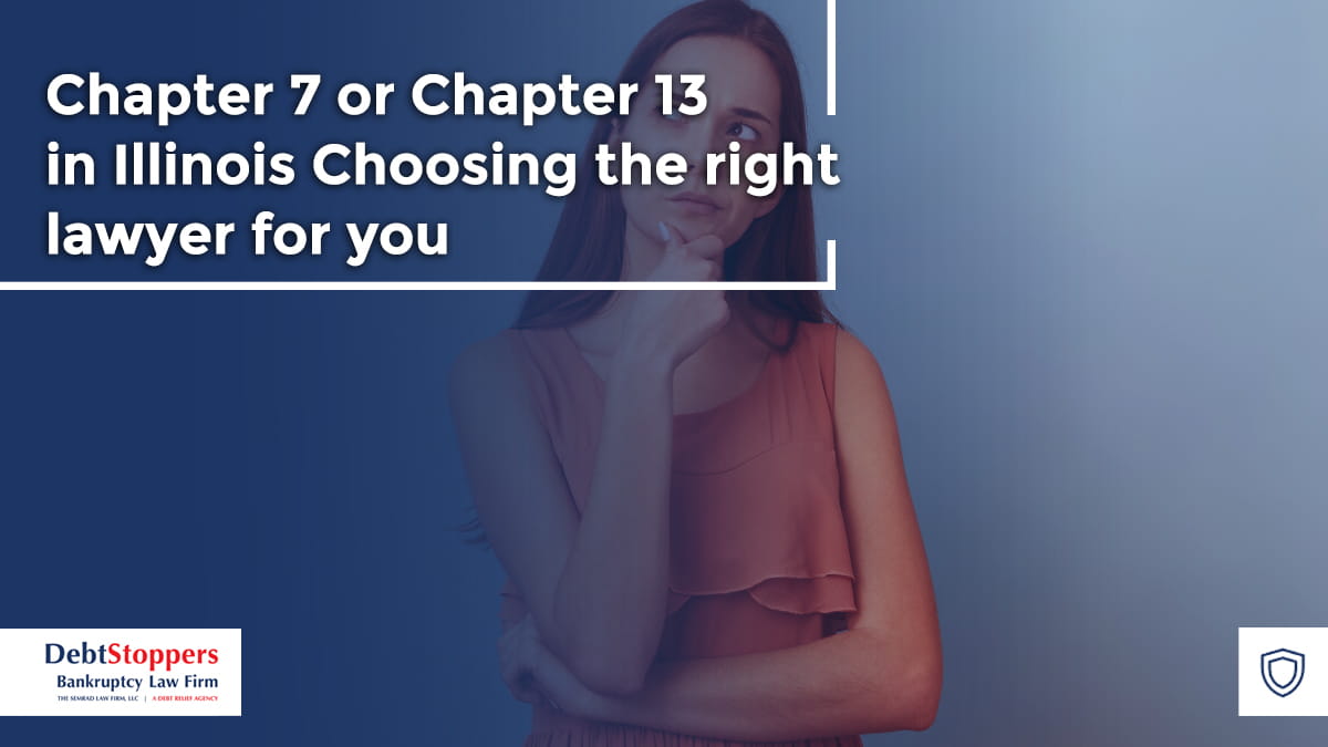 Chapter 7 or Chapter 13 in Illinois: Choosing the right lawyer for you