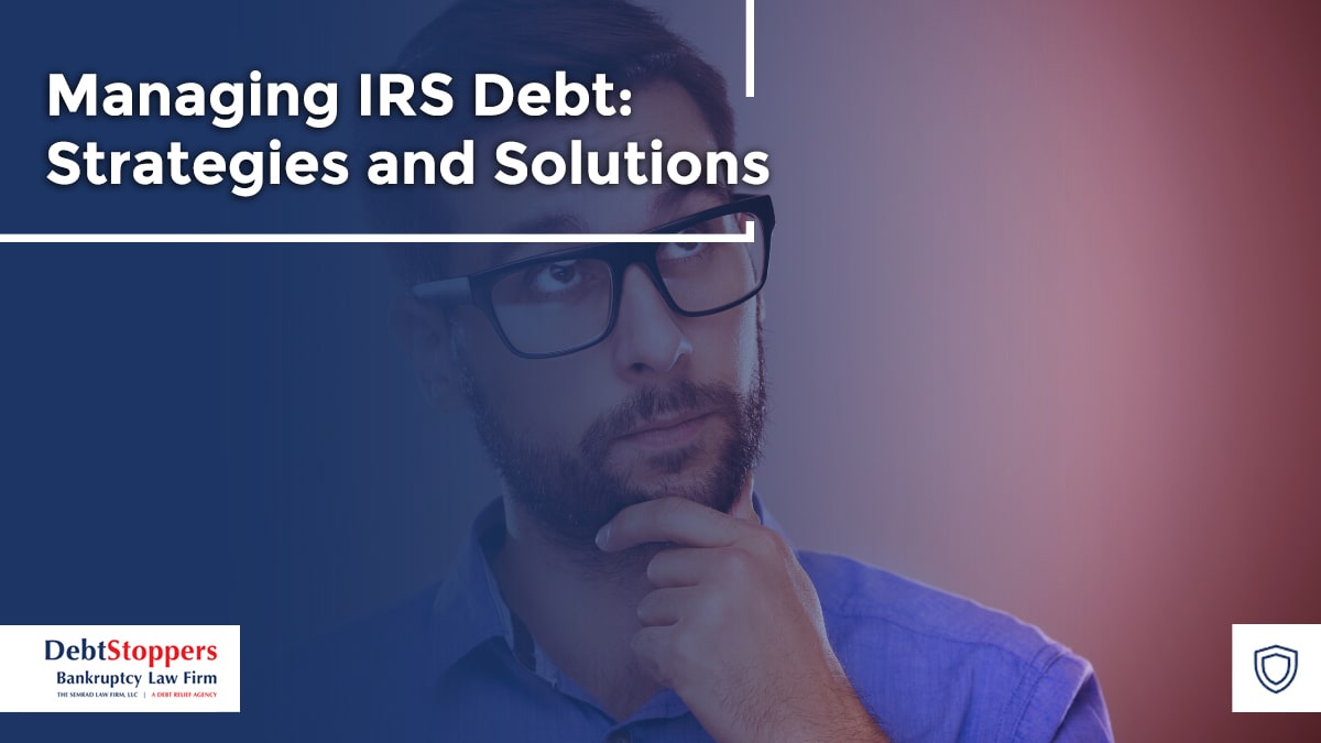 Managing IRS Debt: Strategies and Solutions