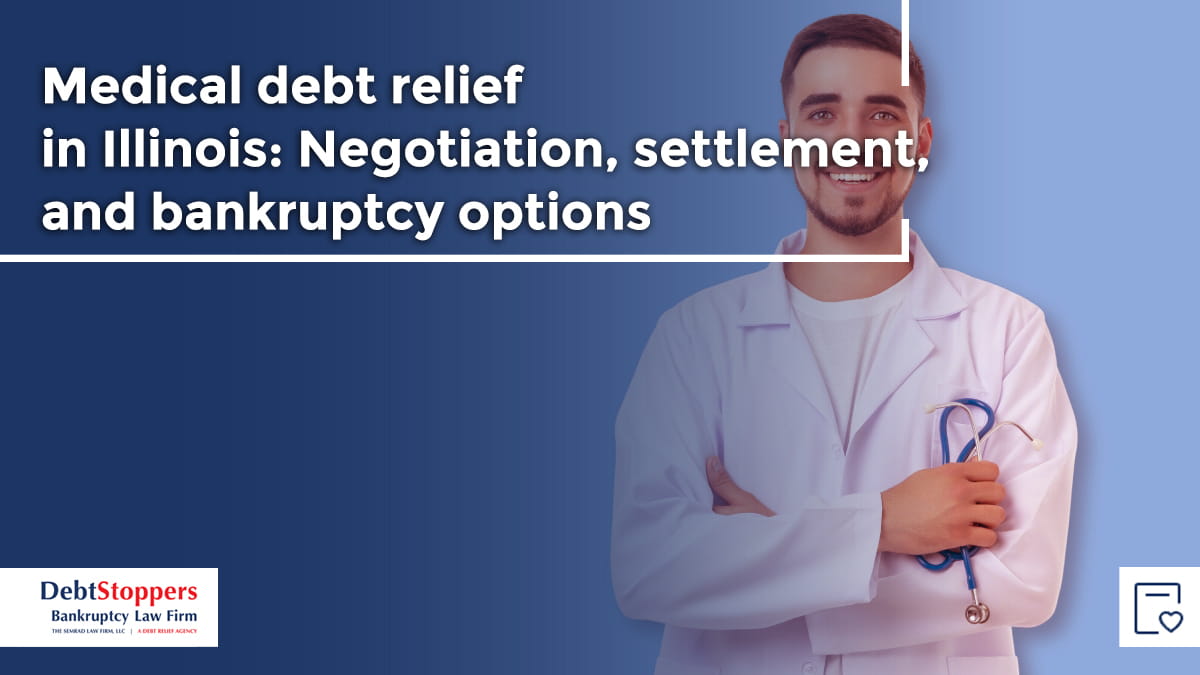 Medical debt relief in Illinois: Negotiation, settlement, and bankruptcy options