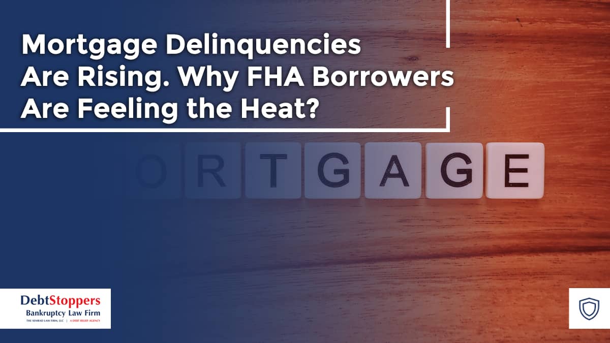 Mortgage Delinquencies Are Rising. Why FHA Borrowers Are Feeling the Heat?