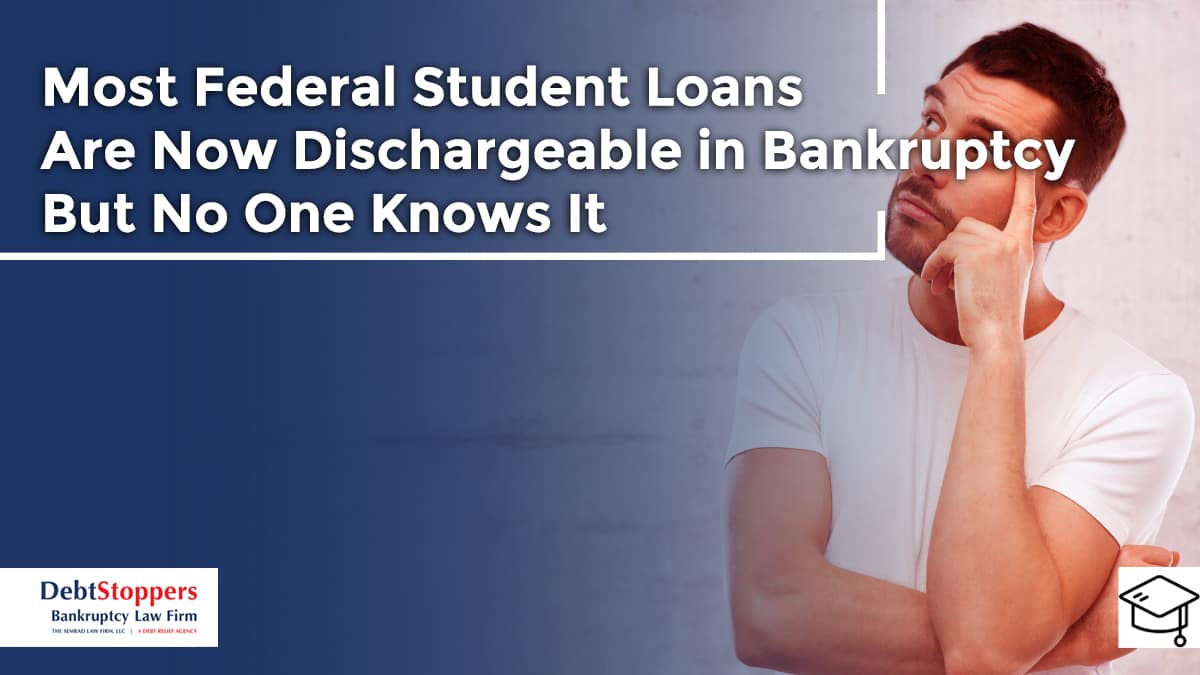 Most Federal Student Loans Are Now Dischargeable in Bankruptcy — But No One Knows It