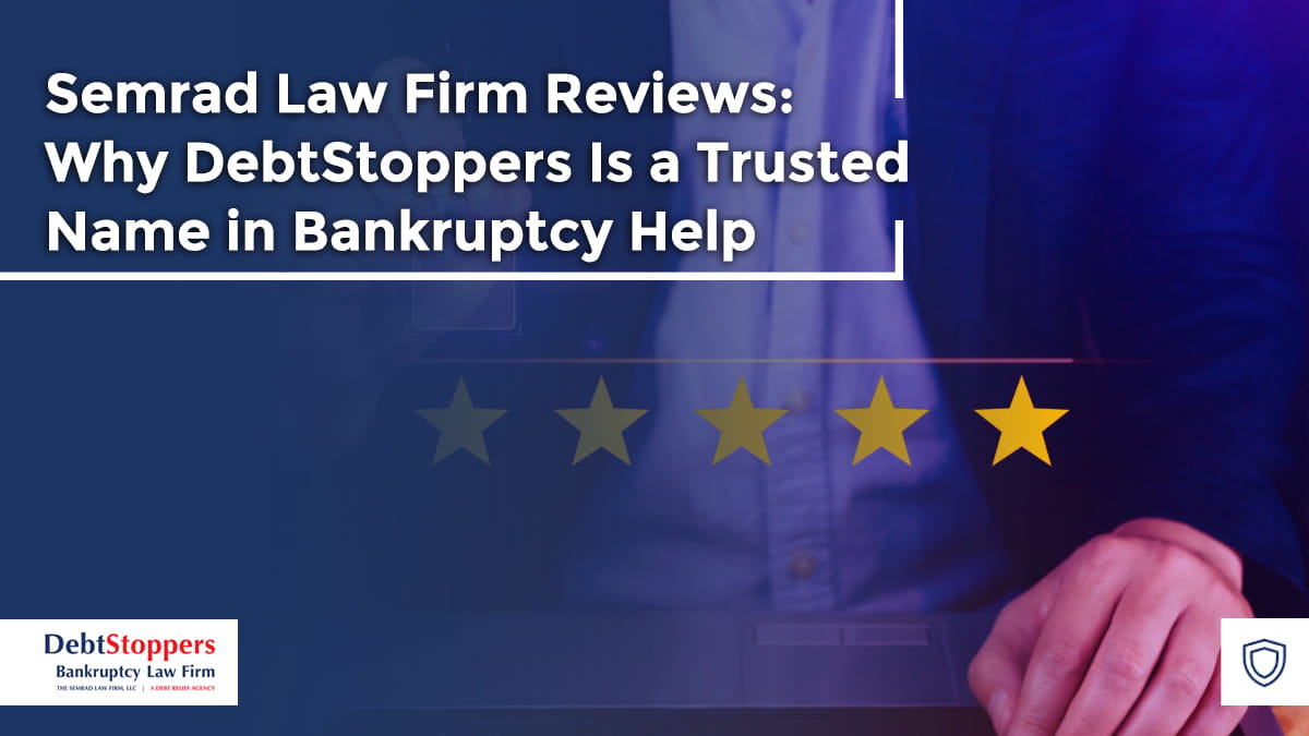 Semrad Law Firm Reviews: Why DebtStoppers Is a Trusted Name in Bankruptcy Help