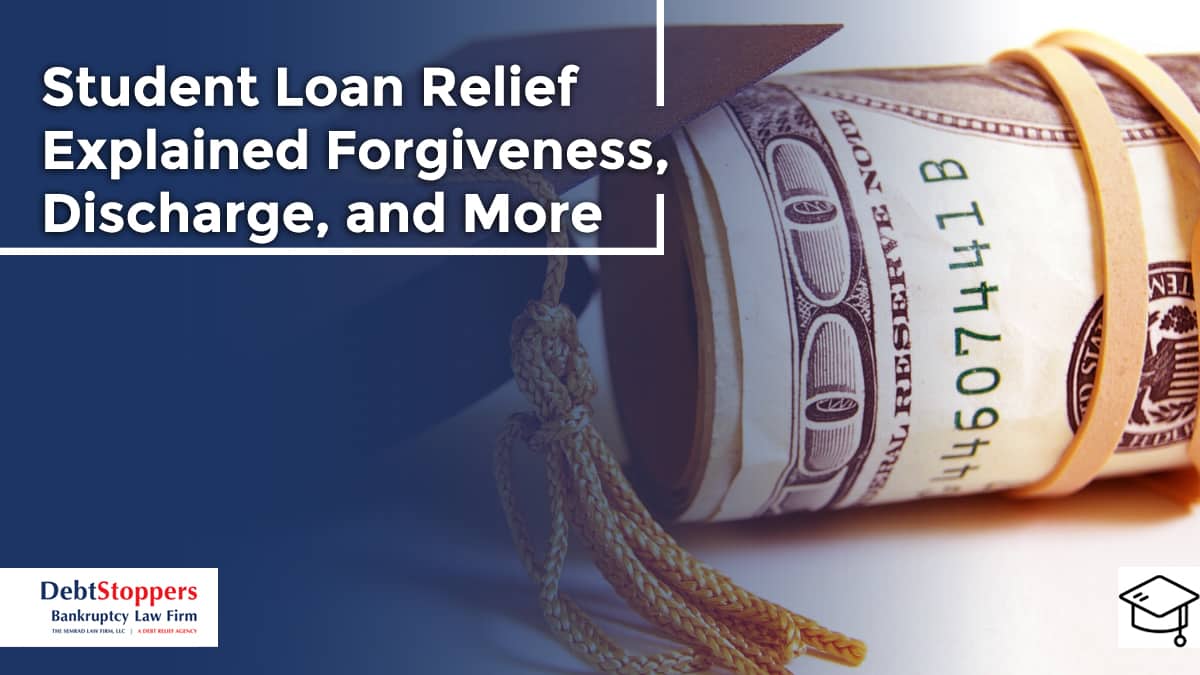 Student Loan Relief Explained: Forgiveness, Discharge, and More