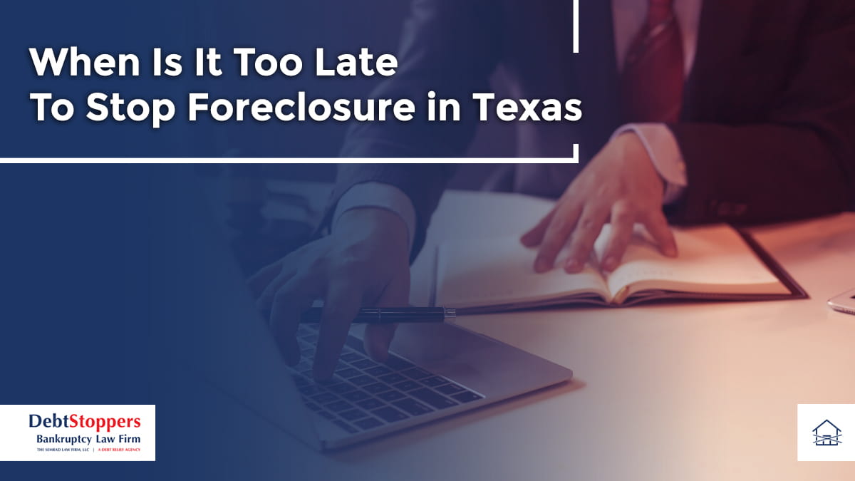 When Is It Too Late To Stop Foreclosure in Texas?