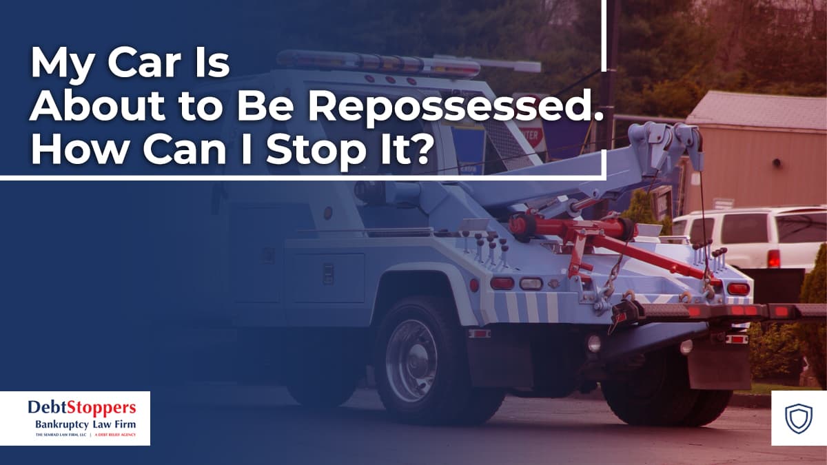 My Car Is About to Be Repossessed. How Can I Stop It?